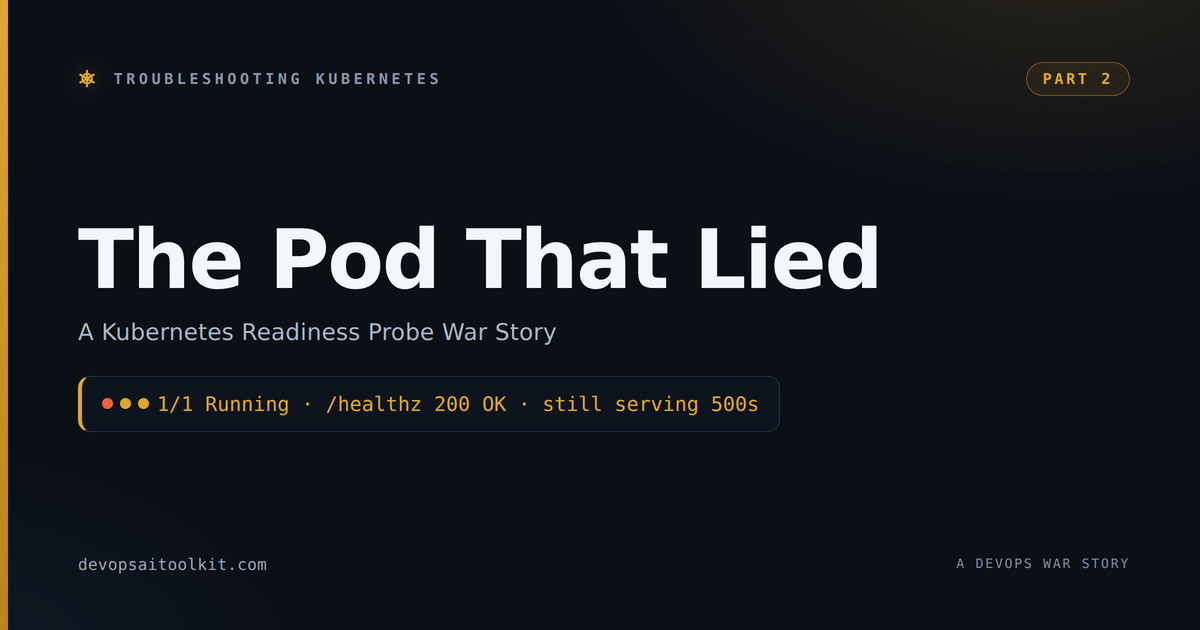 The Pod That Lied: A Kubernetes Readiness Probe War Story