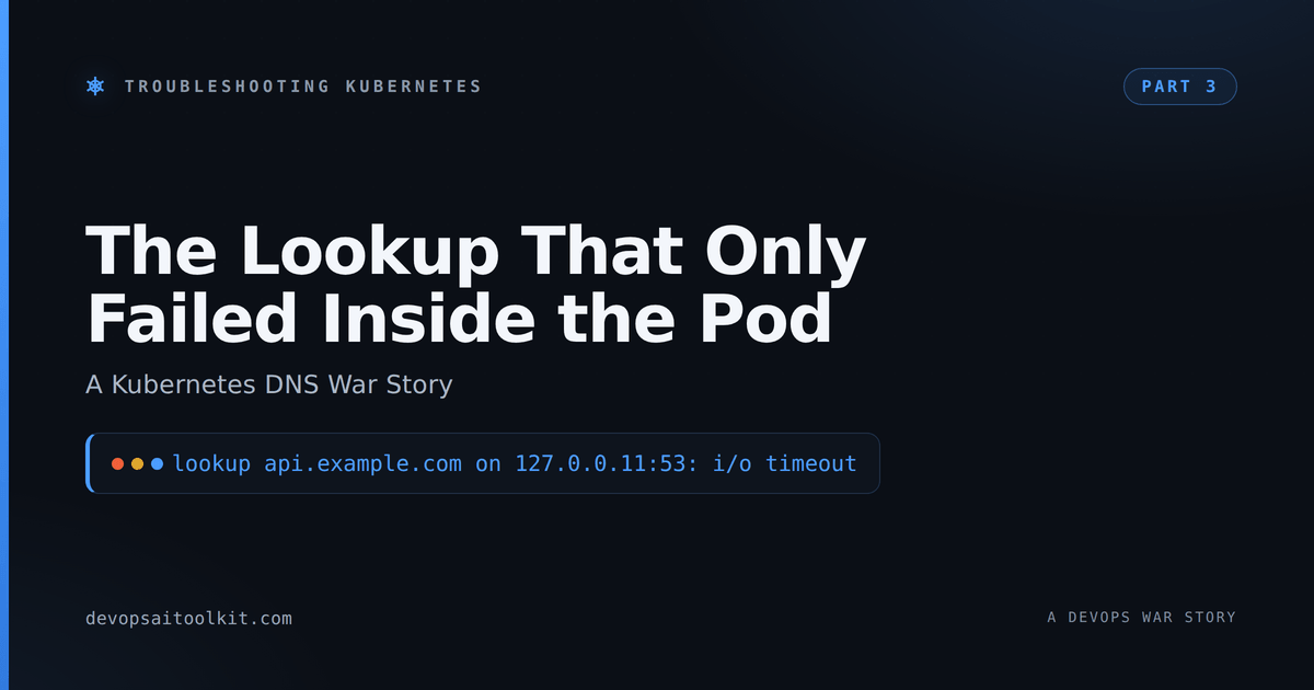 The Lookup That Only Failed Inside the Pod: A Kubernetes DNS War Story