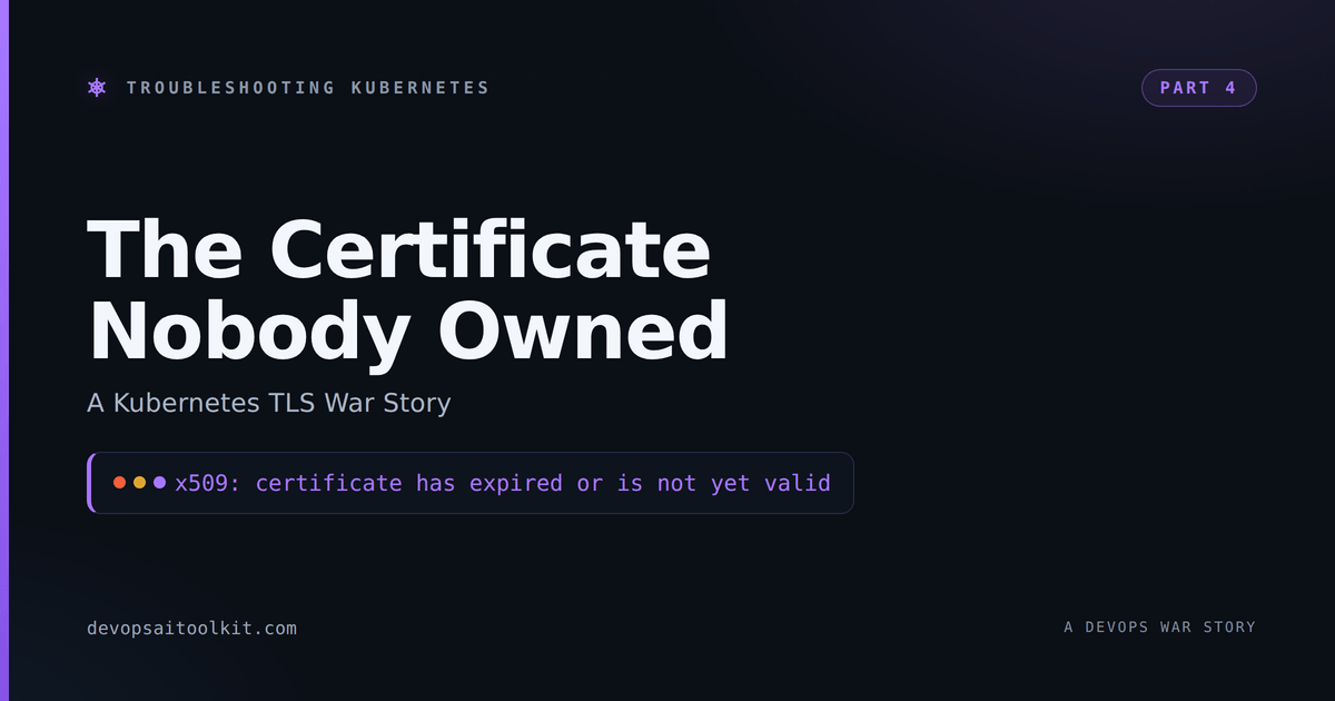 The Certificate Nobody Owned: A Kubernetes TLS War Story